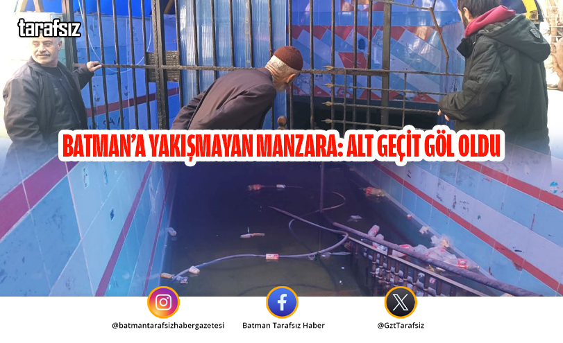 BATMAN’A YAKIŞMAYAN MANZARA: ALT GEÇİT GÖL OLDU