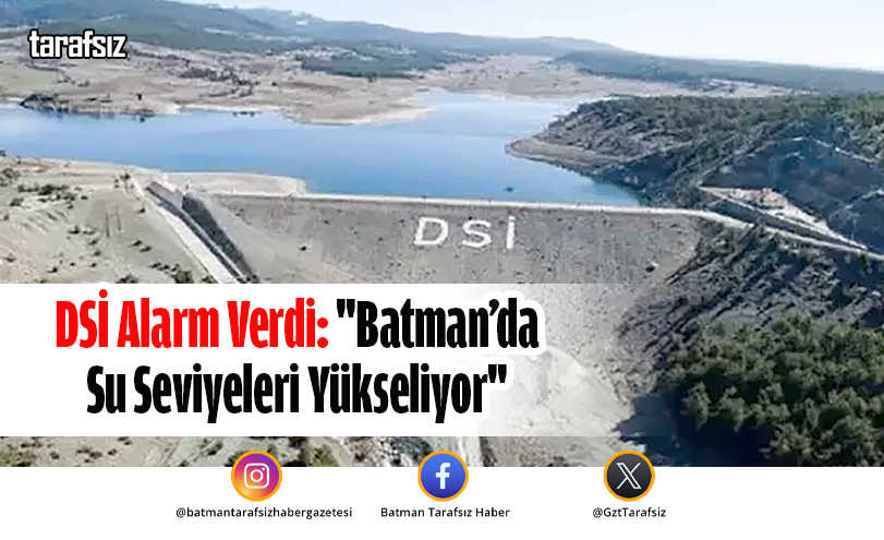 DSİ Alarm Verdi: “Batman’da Su Seviyeleri Yükseliyor”