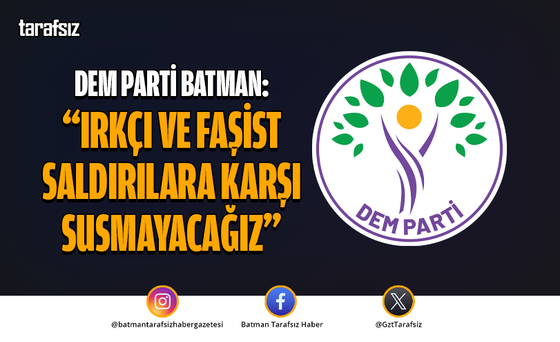 DEM Parti Batman: “Irkçı ve Faşist Saldırılara Karşı Susmayacağız”