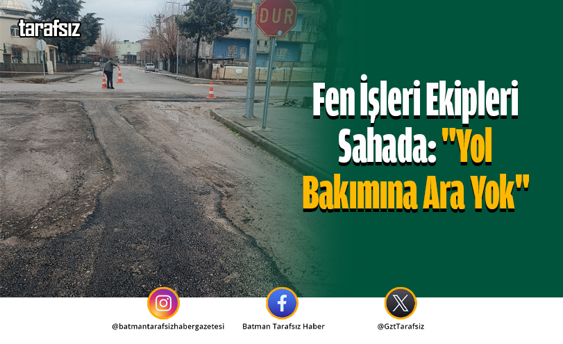 Fen İşleri Ekipleri Sahada: “Yol Bakımına Ara Yok”