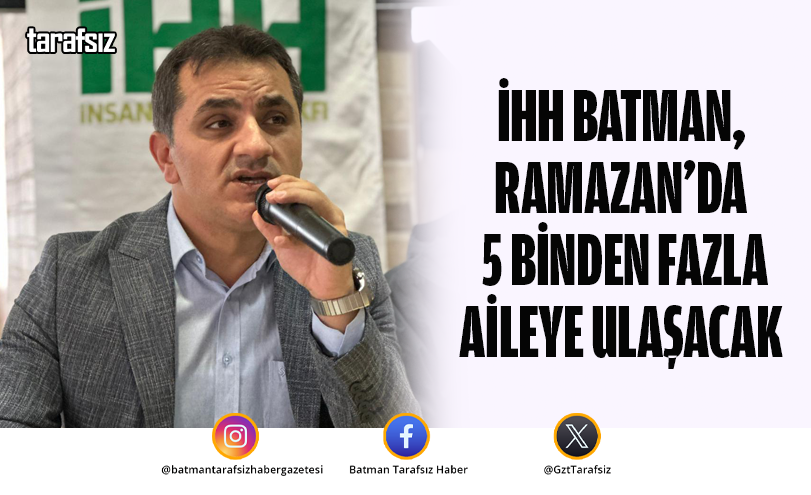İHH Batman, Ramazan’da 5 Binden Fazla Aileye Ulaşacak