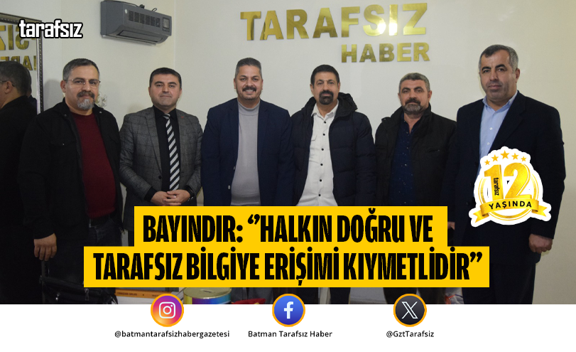 BAYINDIR: ‘’HALKIN DOĞRU VE TARAFSIZ BİLGİYE ERİŞİMİ KIYMETLİDİR’’