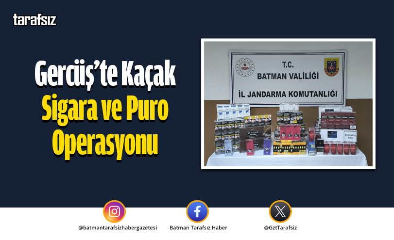 Gercüş’te Kaçak Sigara ve Puro Operasyonu