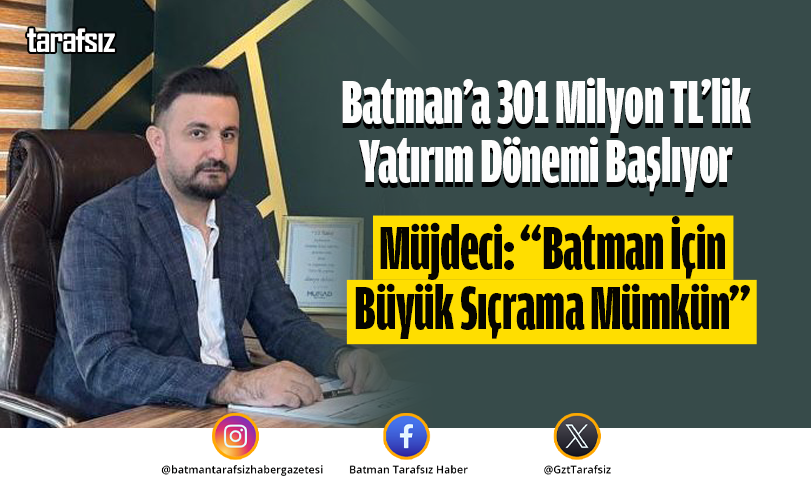 Batman’a 301 Milyon TL’lik Yatırım Dönemi Başlıyor