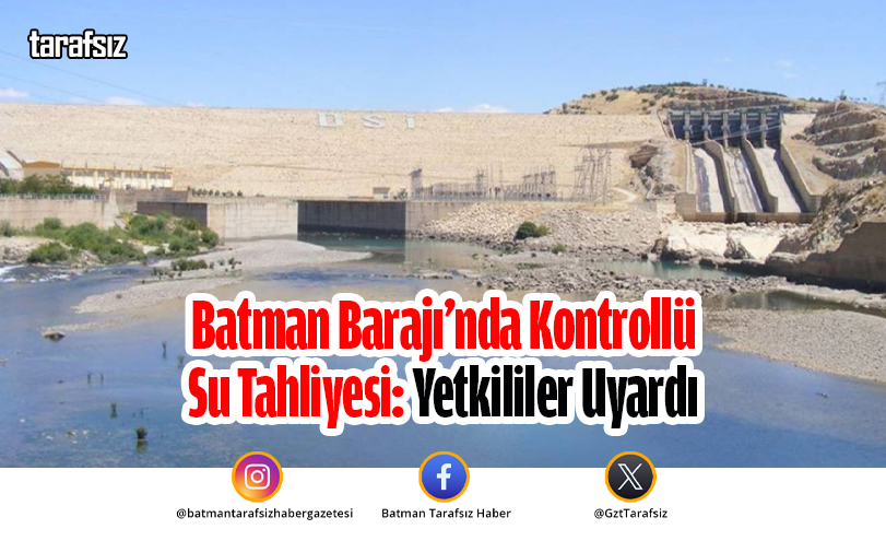 Batman Barajı’nda Kontrollü Su Tahliyesi: Yetkililer Uyardı