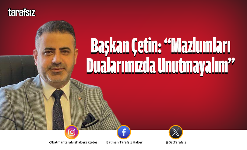 Başkan Çetin: “Mazlumları Dualarımızda Unutmayalım”