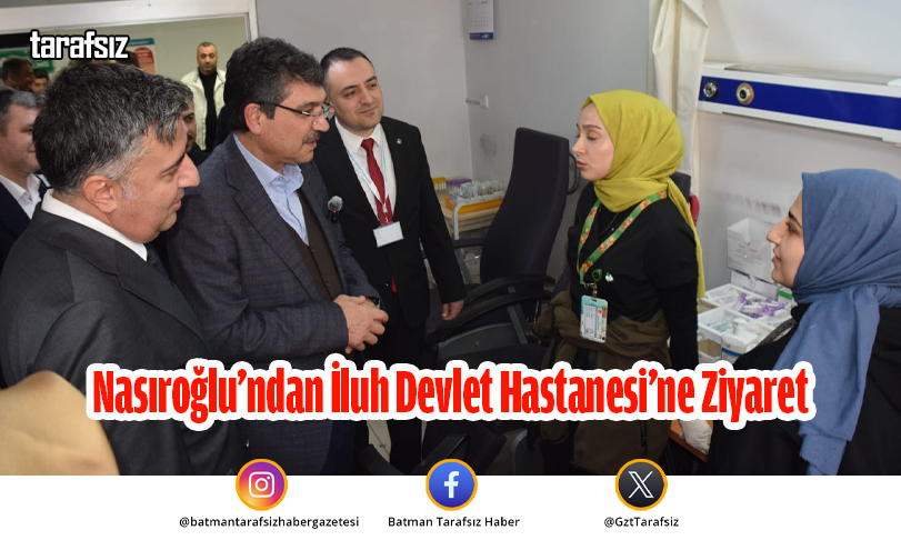 Nasıroğlu’ndan İluh Devlet Hastanesi’ne Ziyaret