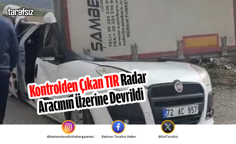 Kontrolden Çıkan TIR Radar Aracının Üzerine Devrildi