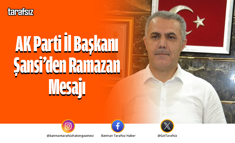 AK Parti İl Başkanı Şansi’den Ramazan Mesajı