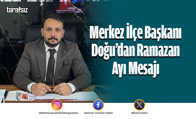 Merkez İlçe Başkanı Doğu’dan Ramazan Ayı Mesajı