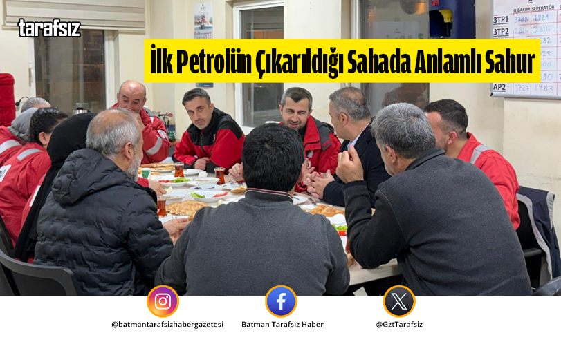 İlk Petrolün Çıkarıldığı Sahada Anlamlı Sahur