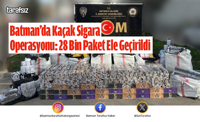 Batman’da Kaçak Sigara Operasyonu: 28 Bin Paket Ele Geçirildi