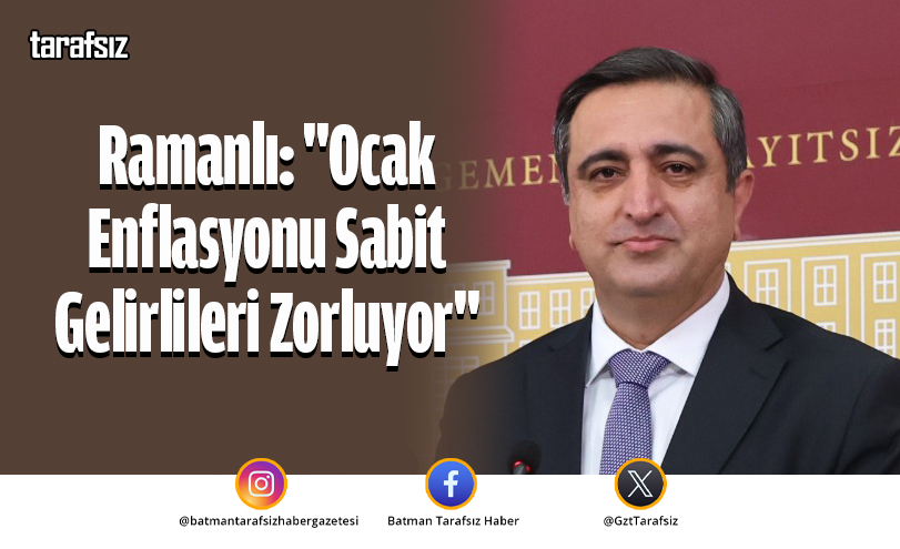 Ramanlı: “Ocak Enflasyonu Sabit Gelirlileri Zorluyor”