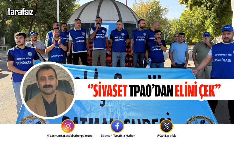 ‘’SİYASET TPAO’DAN ELİNİ ÇEK’’