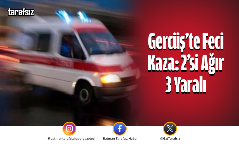 Gercüş’te Feci Kaza: 2’si Ağır 3 Yaralı