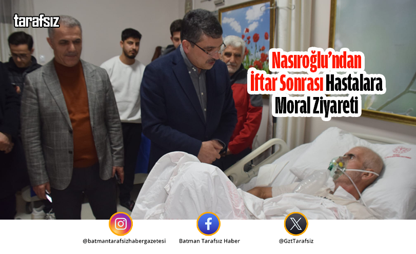 Nasıroğlu’ndan İftar Sonrası Hastalara Moral Ziyareti