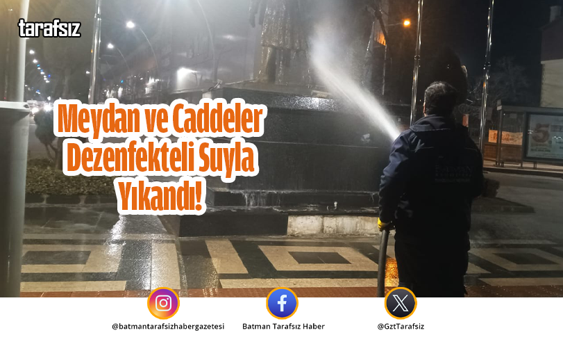 Meydan ve Caddeler Dezenfekteli Suyla Yıkandı!