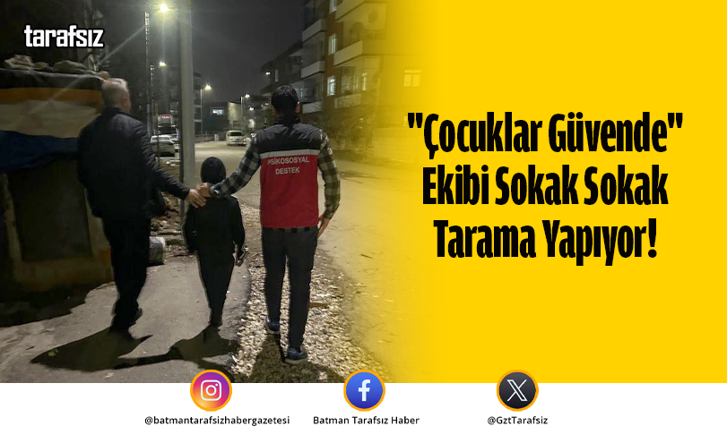 “Çocuklar Güvende” Ekibi Sokak Sokak Tarama Yapıyor!