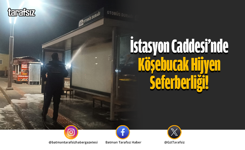 İstasyon Caddesi’nde Köşebucak Hijyen Seferberliği!
