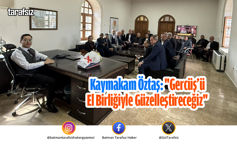Kaymakam Öztaş: “Gercüş’ü El Birliğiyle Güzelleştireceğiz”