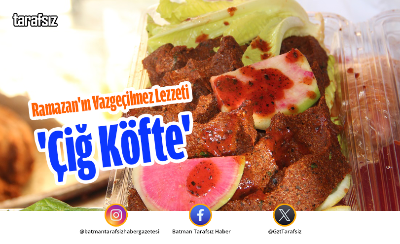 Ramazan’ın Vazgeçilmez Lezzeti ‘Çiğ Köfte’