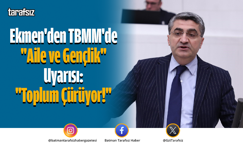 Ekmen’den TBMM’de “Aile ve Gençlik” Uyarısı: “Toplum Çürüyor!”
