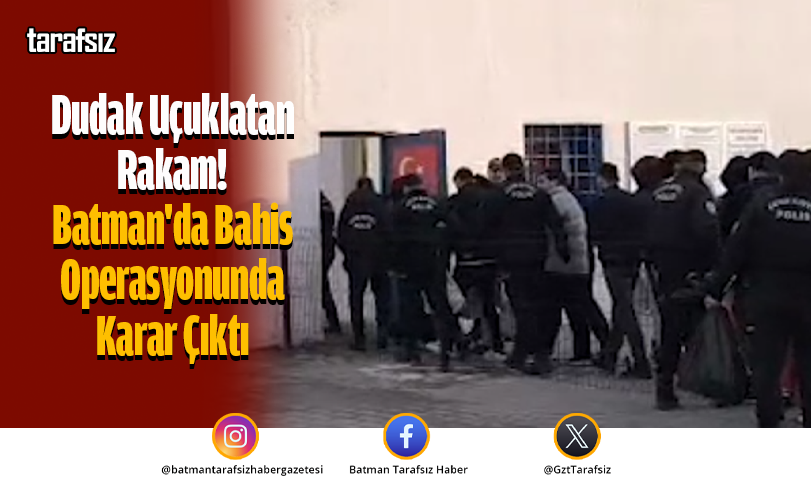 Dudak Uçuklatan Rakam! Batman’da Bahis Operasyonunda Karar Çıktı