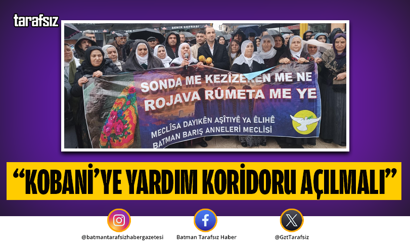 “KOBANİ’YE YARDIM KORİDORU AÇILMALI”