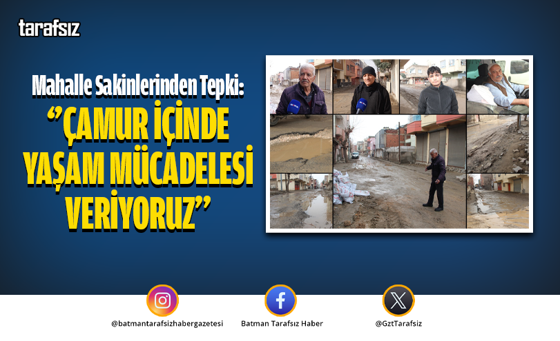 ‘’ÇAMUR İÇİNDE YAŞAM MÜCADELESİ VERİYORUZ’’