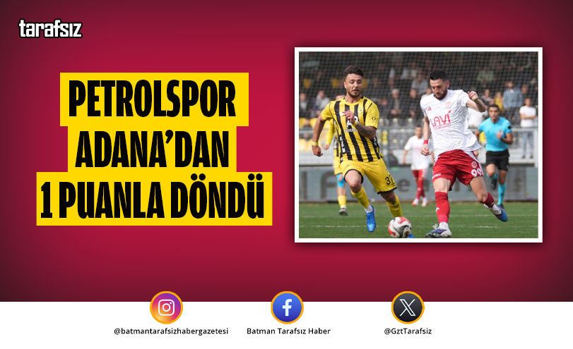 Petrolspor Adana’dan 1 Puanla Döndü