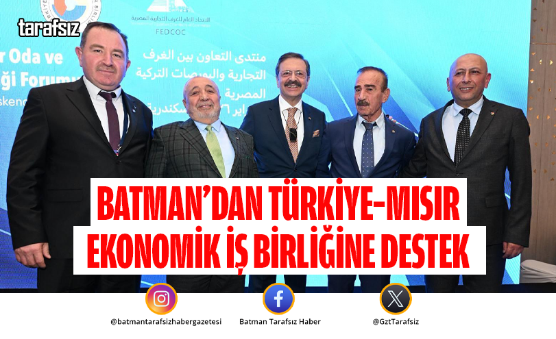BATMAN’DAN TÜRKİYE–MISIR EKONOMİK İŞ BİRLİĞİNE DESTEK