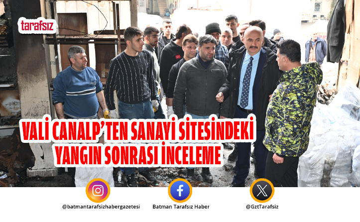 Vali Canalp’ten Sanayi Sitesindeki Yangın Sonrası İnceleme