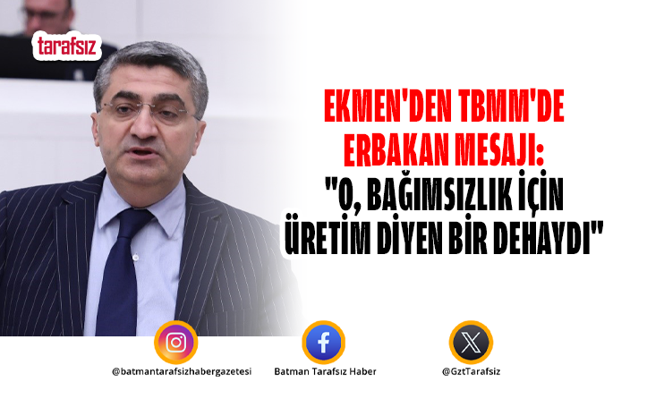 Ekmen’den TBMM’de Erbakan Mesajı: “O, Bağımsızlık İçin Üretim Diyen Bir Dehaydı”