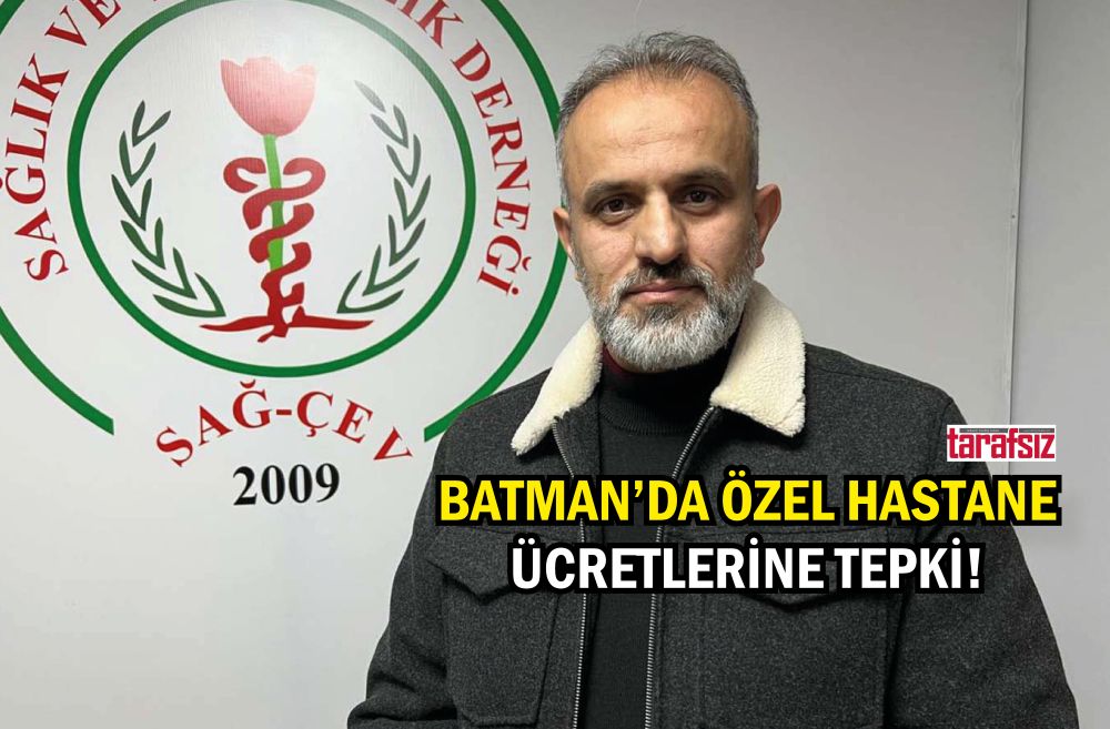 BATMAN’DA ÖZEL HASTANE ÜCRETLERİNE TEPKİ!