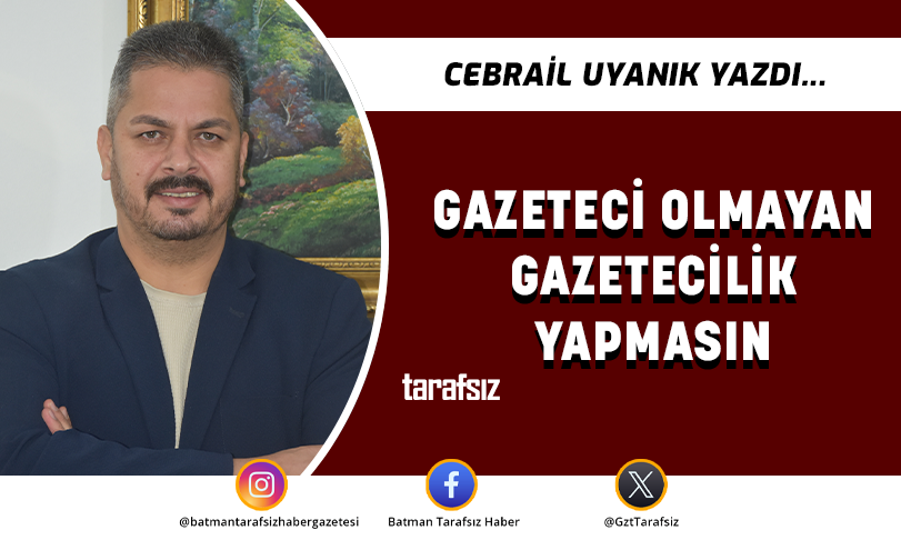 GAZETECİ OLMAYAN GAZETECİLİK YAPMASIN