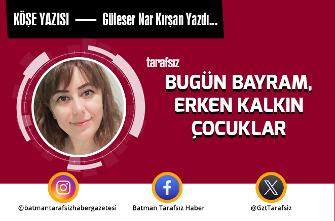BUGÜN BAYRAM, ERKEN KALKIN ÇOCUKLAR