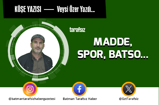 MADDE, SPOR, BATSO…