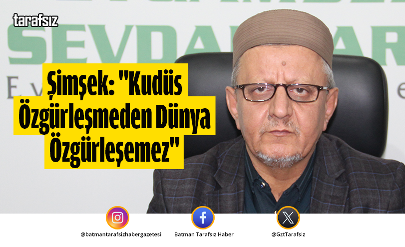 Şimşek: “Kudüs Özgürleşmeden Dünya Özgürleşemez”