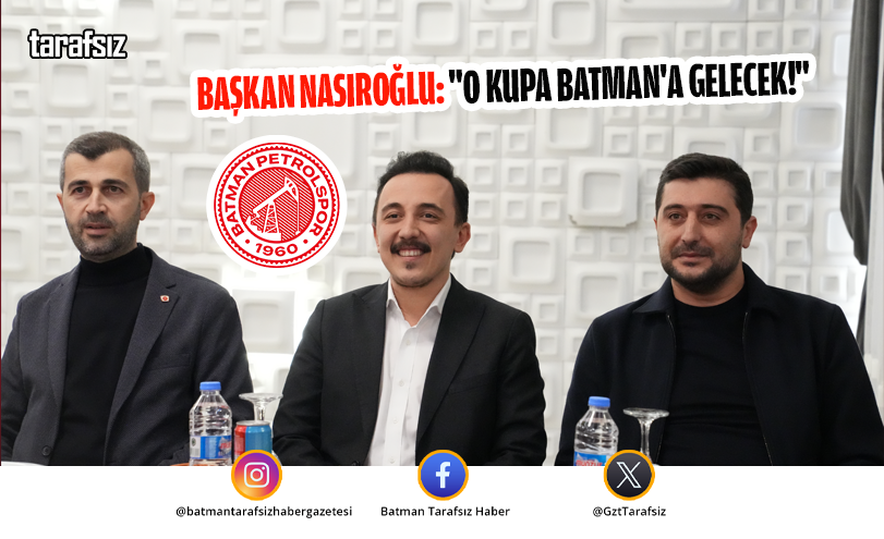 BAŞKAN NASIROĞLU: “O KUPA BATMAN’A GELECEK!”