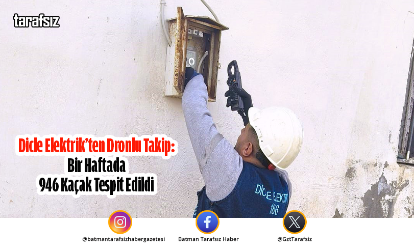 Dicle Elektrik’ten Dronlu Takip: Bir Haftada 946 Kaçak Tespit Edildi