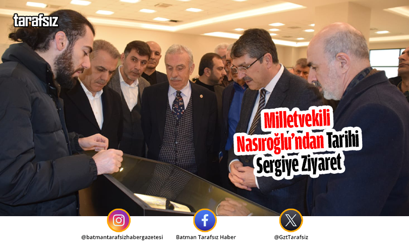 Milletvekili Nasıroğlu’ndan Tarihi Sergiye Ziyaret