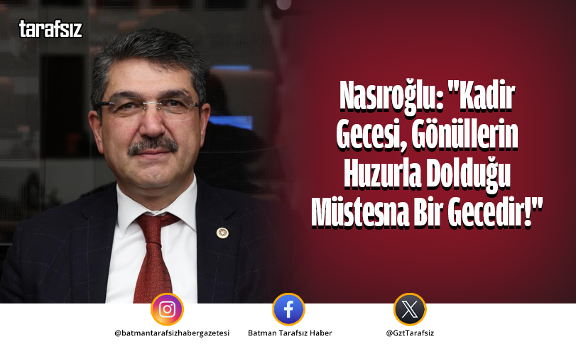 Nasıroğlu: “Kadir Gecesi, Gönüllerin Huzurla Dolduğu Müstesna Bir Gecedir!”