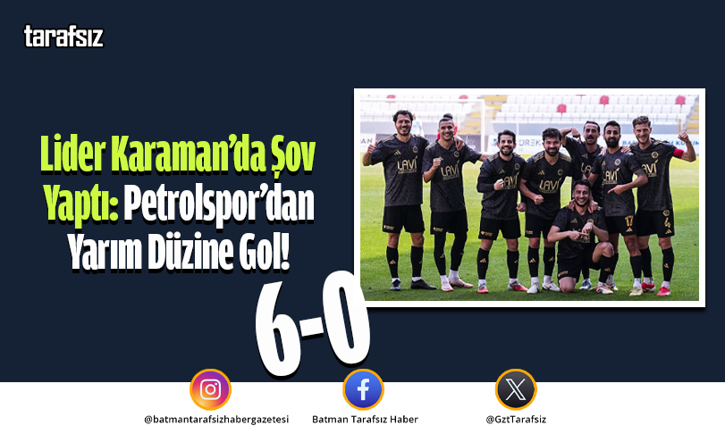 Lider Karaman’da Şov Yaptı: Petrolspor’dan Yarım Düzine Gol!