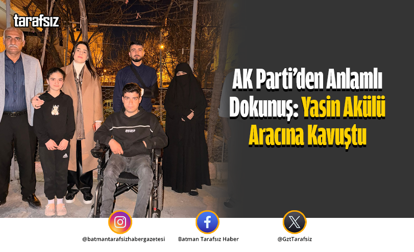 AK Parti’den Anlamlı Dokunuş: Yasin Akülü Aracına Kavuştu