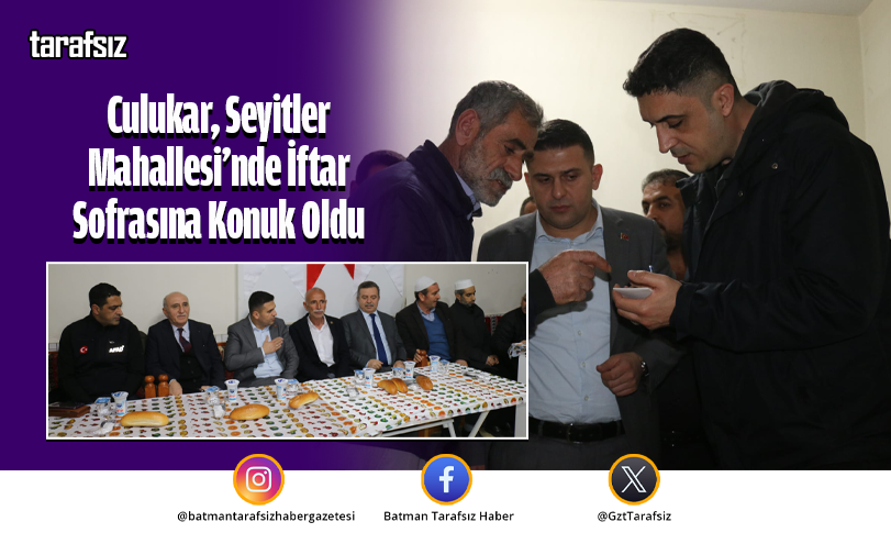Culukar, Seyitler Mahallesi’nde İftar Sofrasına Konuk Oldu