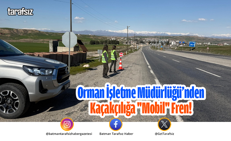 Orman İşletme Müdürlüğü’nden Kaçakçılığa “Mobil” Fren!