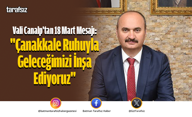 Vali Canalp: “Çanakkale Ruhuyla Geleceğimizi İnşa Ediyoruz”