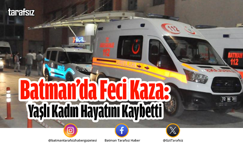 Batman’da Feci Kaza: Yaşlı Kadın Hayatını Kaybetti