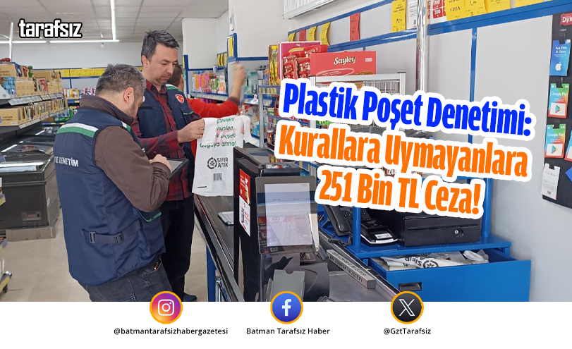 Plastik Poşet Denetimi: Kurallara Uymayanlara 251 Bin TL Ceza!