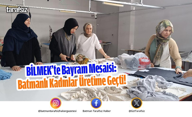 BİLMEK’te Bayram Mesaisi: Batmanlı Kadınlar Üretime Geçti!